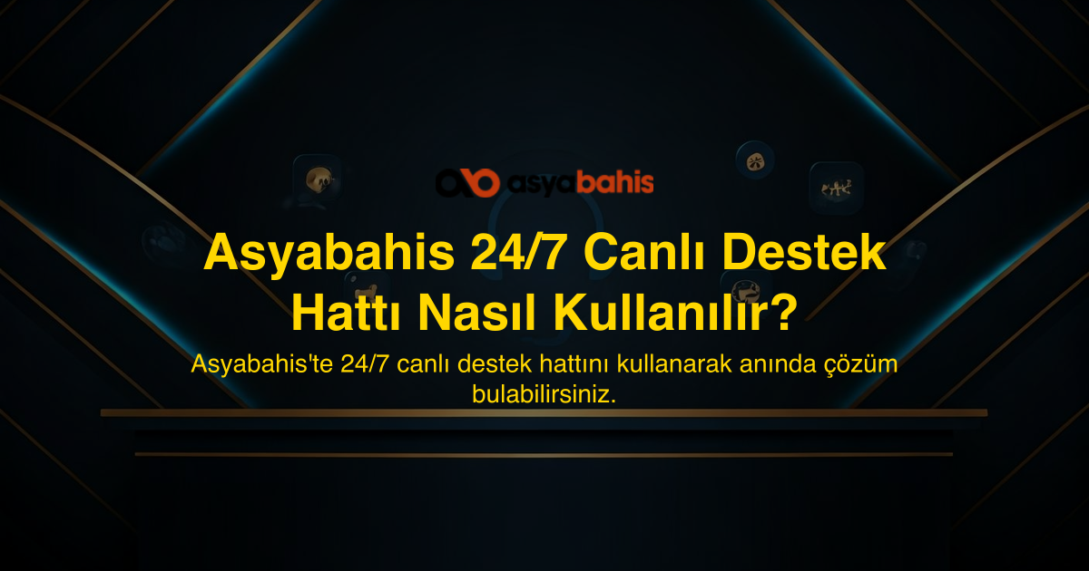 Asyabahis 24/7 Canlı Destek Hattı Nasıl Kullanılır?