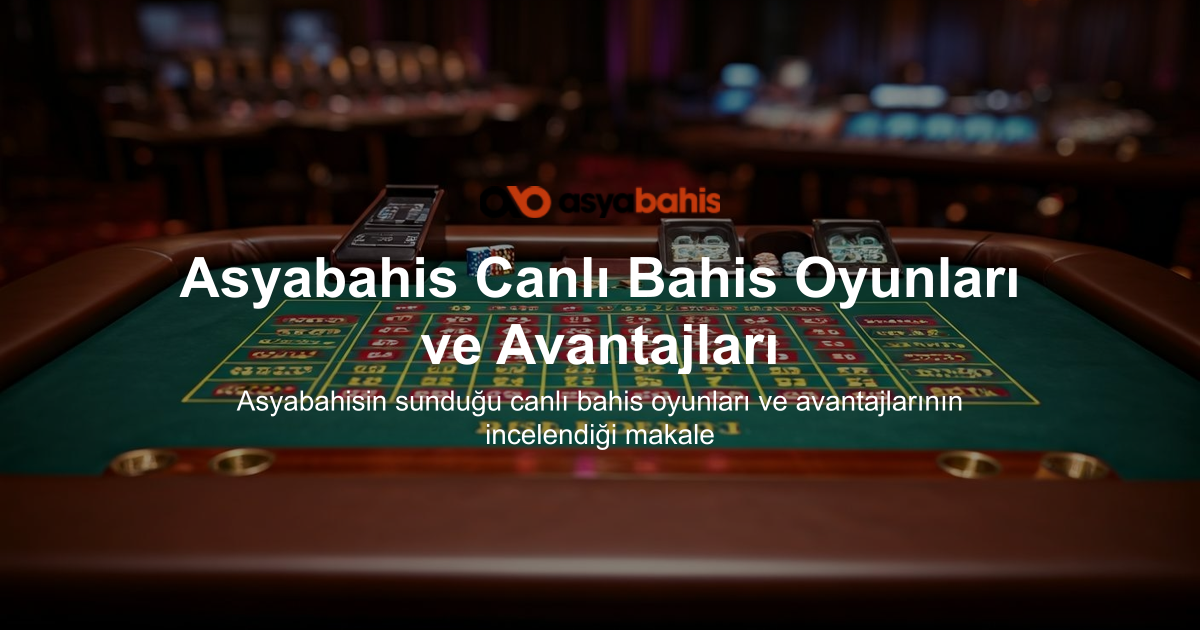 Asyabahis Canlı Bahis Oyunları ve Avantajları