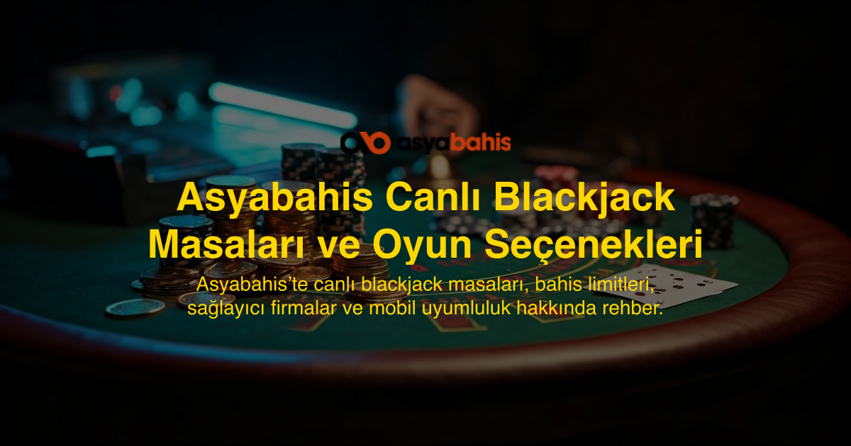 Asyabahis Canlı Blackjack Masaları ve Oyun Seçenekleri