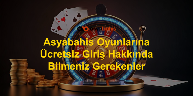 Asyabahis Oyunlarına Ücretsiz Giriş Hakkında Bilmeniz Gerekenler