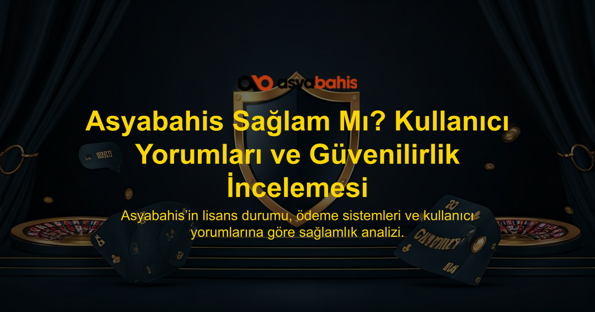 Asyabahis Sağlam Mı? Kullanıcı Yorumları ve Güvenilirlik İncelemesi