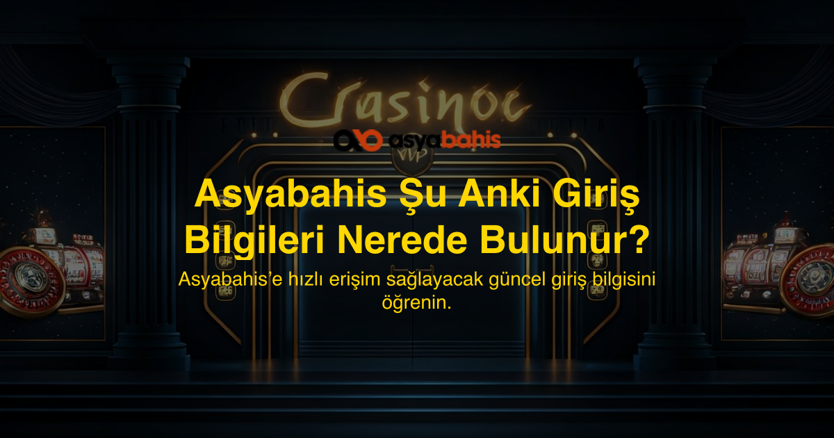 Asyabahis Şu Anki Giriş Bilgileri Nerede Bulunur?