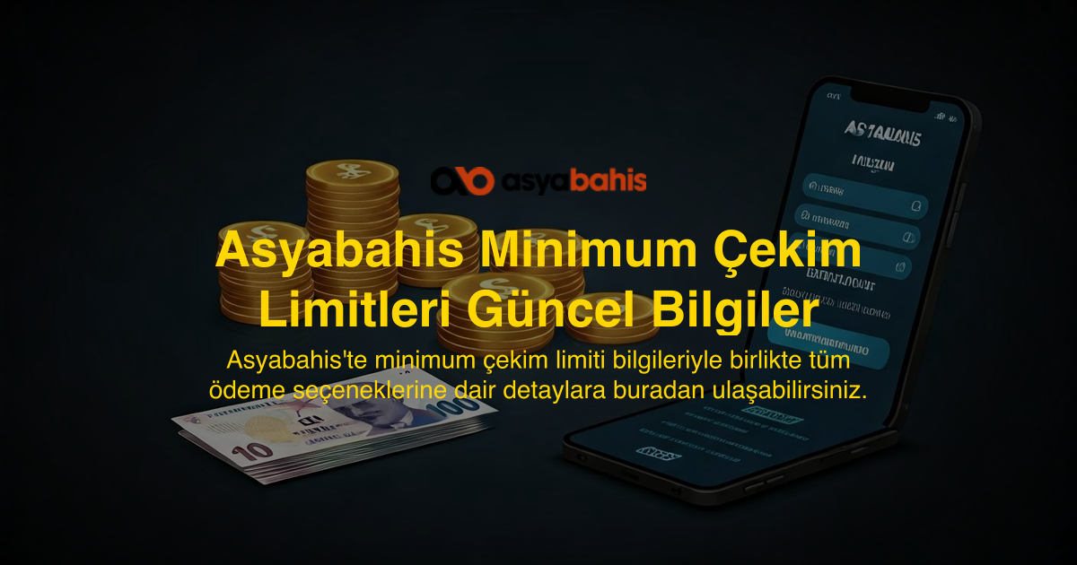 Asyabahis Minimum Çekim Limitleri Güncel Bilgiler